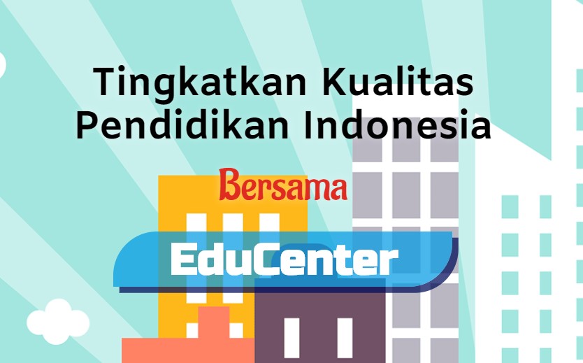 Tingkatkan Kualitas Pendidikan Indonesia Bersama EduCenter